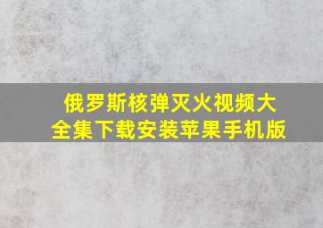 俄罗斯核弹灭火视频大全集下载安装苹果手机版