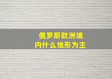 俄罗斯欧洲境内什么地形为主