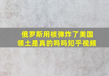 俄罗斯用核弹炸了美国领土是真的吗吗知乎视频