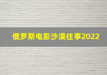 俄罗斯电影沙漠往事2022