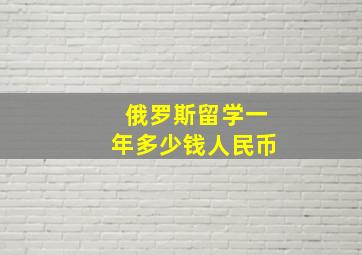 俄罗斯留学一年多少钱人民币