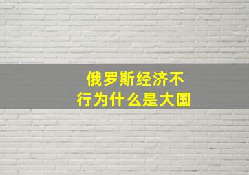 俄罗斯经济不行为什么是大国