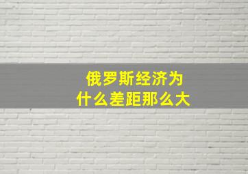 俄罗斯经济为什么差距那么大