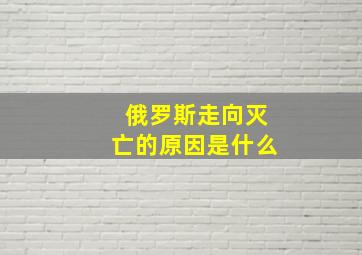 俄罗斯走向灭亡的原因是什么