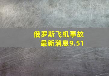 俄罗斯飞机事故最新消息9.51