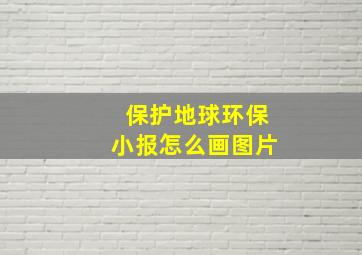 保护地球环保小报怎么画图片