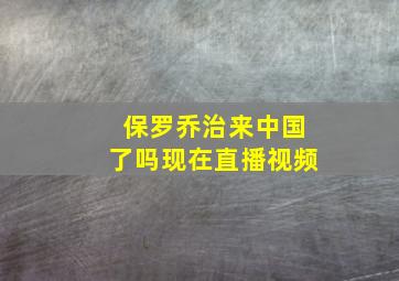 保罗乔治来中国了吗现在直播视频