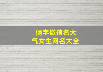 俩字微信名大气女生网名大全