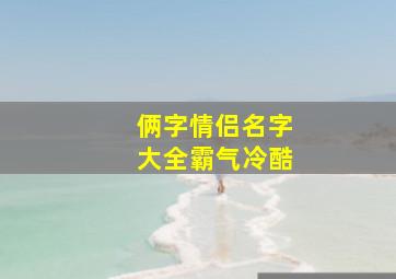 俩字情侣名字大全霸气冷酷