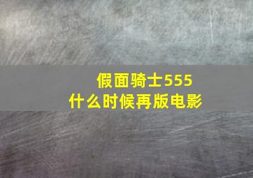 假面骑士555什么时候再版电影