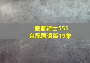 假面骑士555台配国语版19集