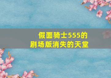 假面骑士555的剧场版消失的天堂