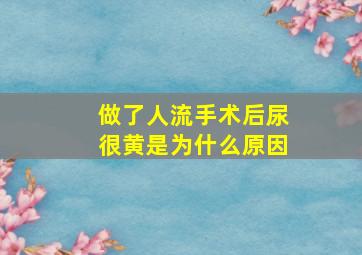 做了人流手术后尿很黄是为什么原因