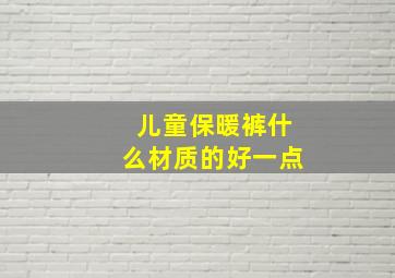 儿童保暖裤什么材质的好一点