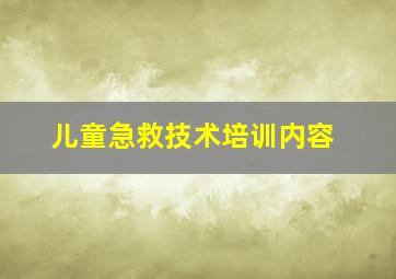 儿童急救技术培训内容