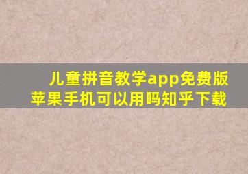 儿童拼音教学app免费版苹果手机可以用吗知乎下载