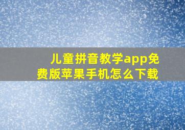 儿童拼音教学app免费版苹果手机怎么下载