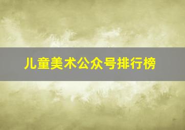 儿童美术公众号排行榜