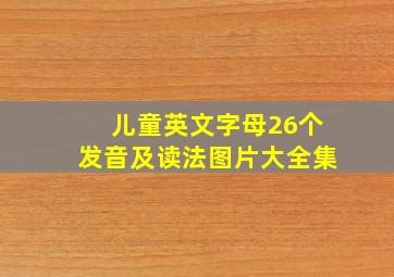 儿童英文字母26个发音及读法图片大全集