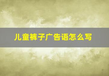 儿童裤子广告语怎么写