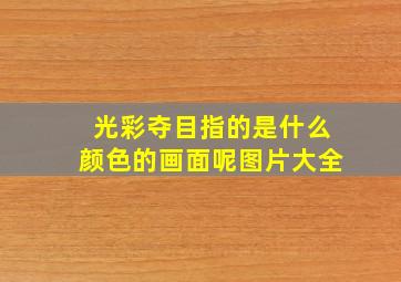 光彩夺目指的是什么颜色的画面呢图片大全