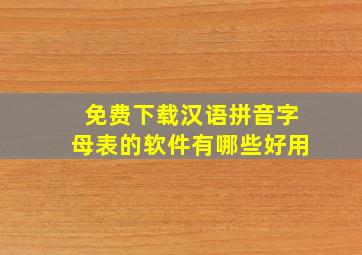 免费下载汉语拼音字母表的软件有哪些好用