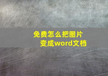 免费怎么把图片变成word文档