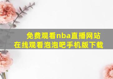 免费观看nba直播网站在线观看泡泡吧手机版下载