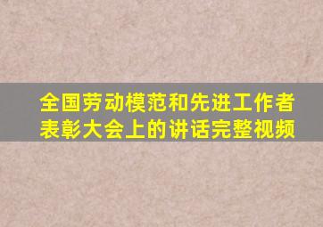 全国劳动模范和先进工作者表彰大会上的讲话完整视频