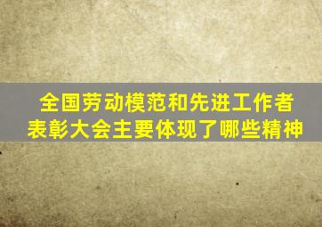 全国劳动模范和先进工作者表彰大会主要体现了哪些精神