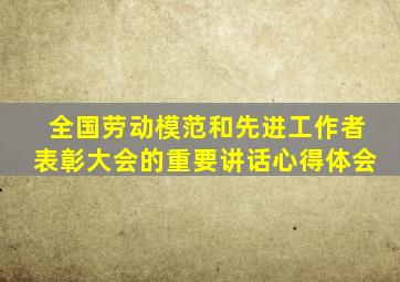 全国劳动模范和先进工作者表彰大会的重要讲话心得体会