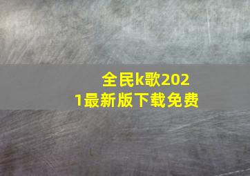 全民k歌2021最新版下载免费