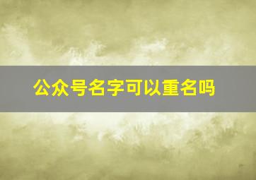 公众号名字可以重名吗