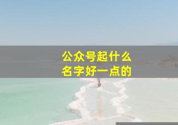 公众号起什么名字好一点的