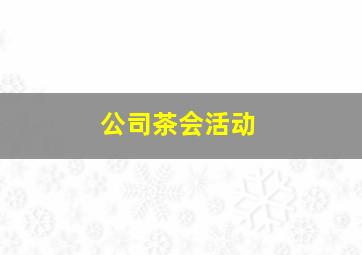 公司茶会活动