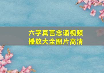 六字真言念诵视频播放大全图片高清