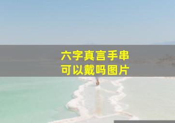 六字真言手串可以戴吗图片