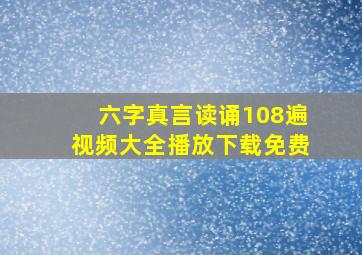 六字真言读诵108遍视频大全播放下载免费