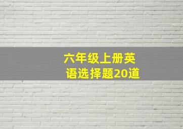 六年级上册英语选择题20道