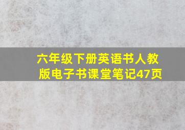 六年级下册英语书人教版电子书课堂笔记47页