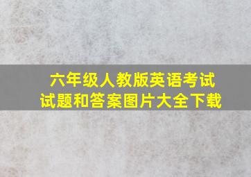 六年级人教版英语考试试题和答案图片大全下载