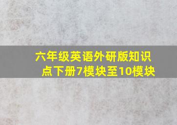 六年级英语外研版知识点下册7模块至10模块