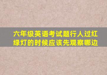 六年级英语考试题行人过红绿灯的时候应该先观察哪边