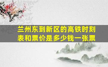 兰州东到新区的高铁时刻表和票价是多少钱一张票