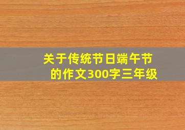 关于传统节日端午节的作文300字三年级