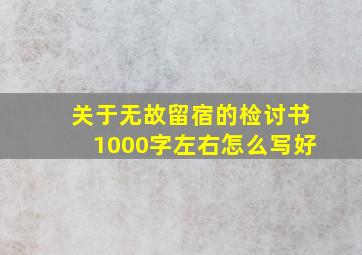 关于无故留宿的检讨书1000字左右怎么写好