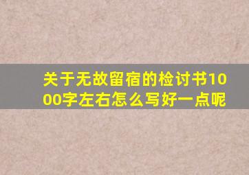 关于无故留宿的检讨书1000字左右怎么写好一点呢