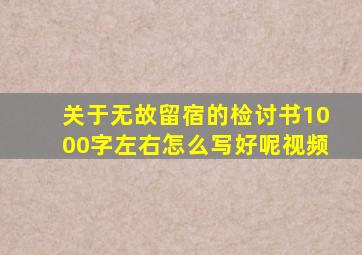 关于无故留宿的检讨书1000字左右怎么写好呢视频