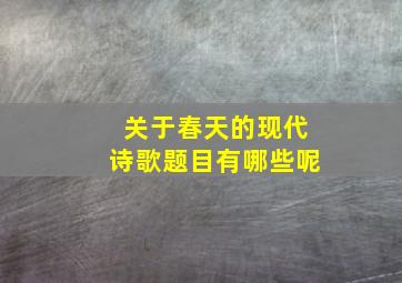 关于春天的现代诗歌题目有哪些呢