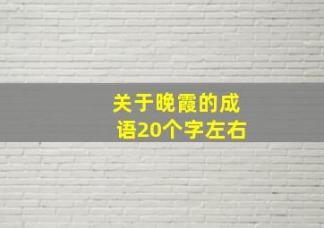 关于晚霞的成语20个字左右